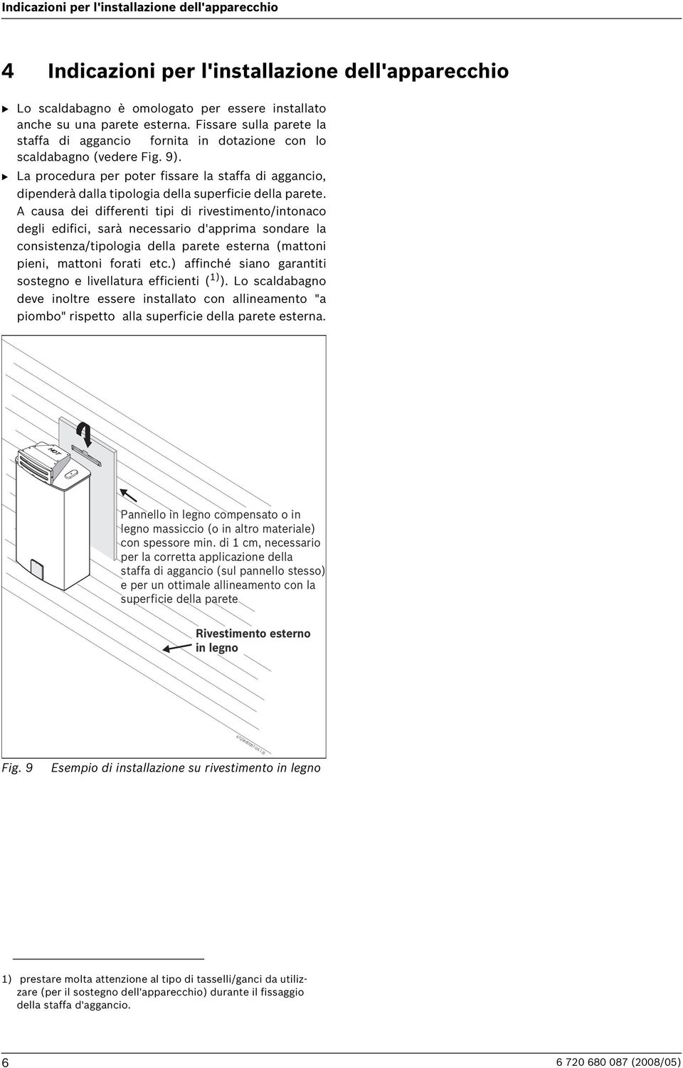 B La procedura per poter fissare la staffa di aggancio, dipenderà dalla tipologia della superficie della parete.