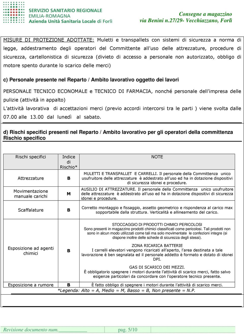 dei lavori PERSONALE TECNICO ECONOMALE e TECNICO DI FARMACIA, nonché personale dell impresa delle pulizie (attività in appalto) L attività lavorativa di accettazioni merci (previo accordi intercorsi