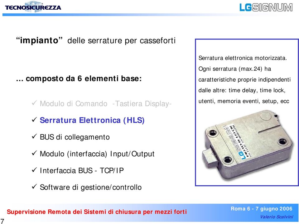 24) ha caratteristiche proprie indipendenti dalle altre: time delay, time lock, utenti, memoria eventi,