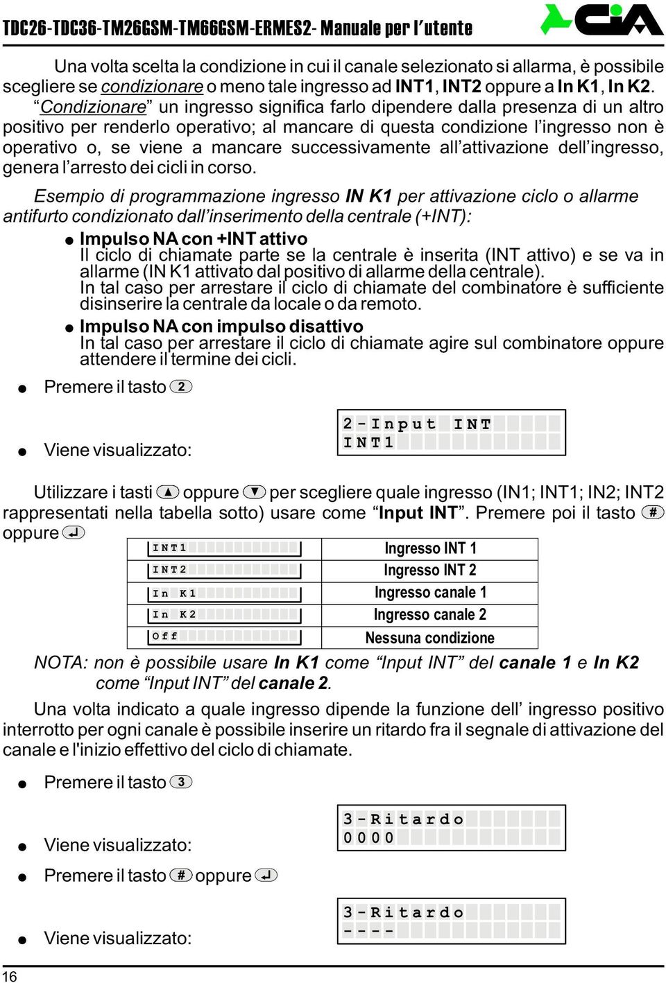 Condizionare un ingresso significa farlo dipendere dalla presenza di un altro positivo per renderlo operativo; al mancare di questa condizione l ingresso non è operativo o, se viene a mancare