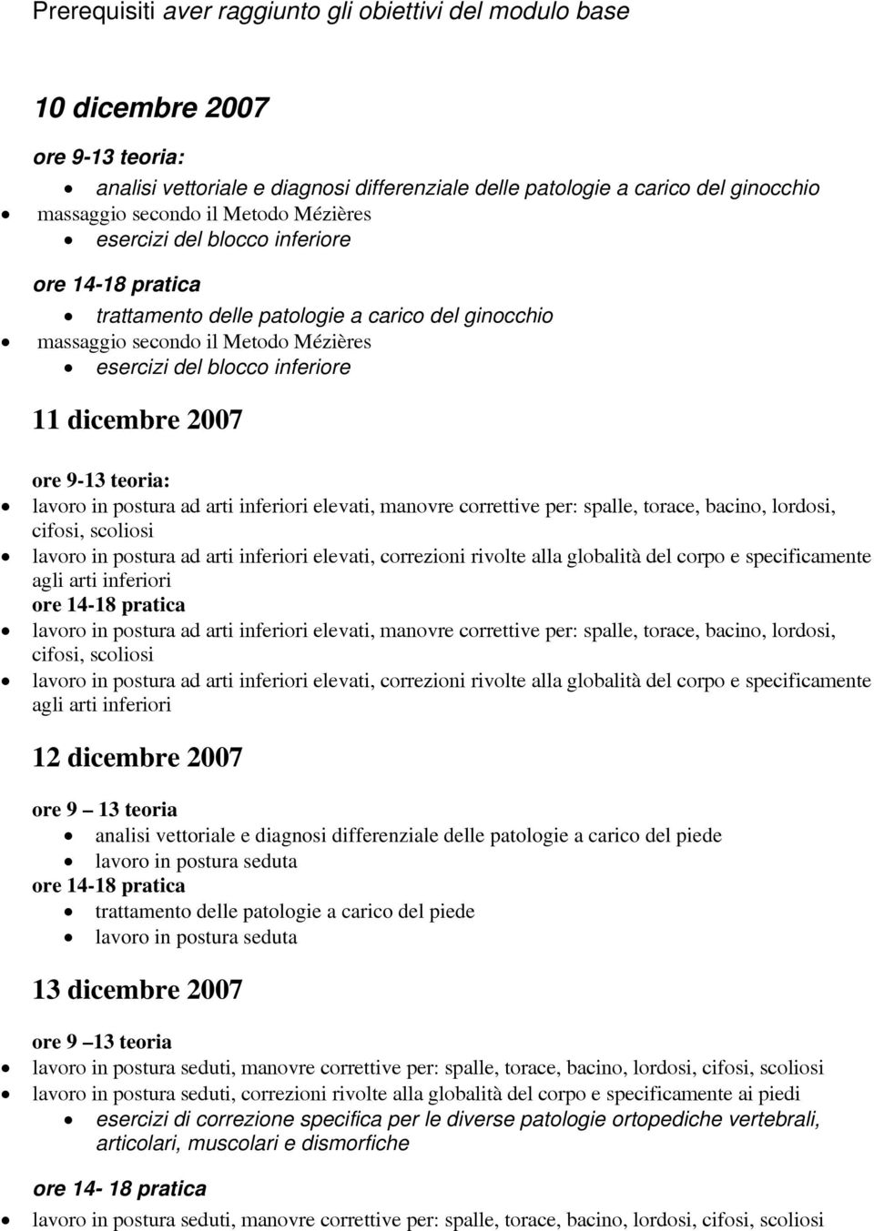 ore 9-13 teoria: lavoro in postura ad arti inferiori elevati, manovre correttive per: spalle, torace, bacino, lordosi, cifosi, scoliosi lavoro in postura ad arti inferiori elevati, correzioni rivolte