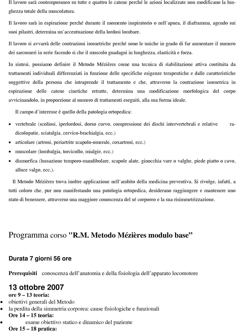 Il lavoro si avvarrà delle contrazioni isometriche perché sono le uniche in grado di far aumentare il numero dei sarcomeri in serie facendo si che il muscolo guadagni in lunghezza, elasticità e forza.