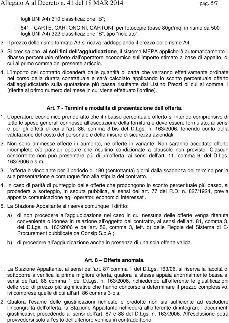 2 classificazione B, tipo riciclato. 2. Il prezzo delle risme formato A3 si ricava raddoppiando il prezzo delle risme A4. 3.