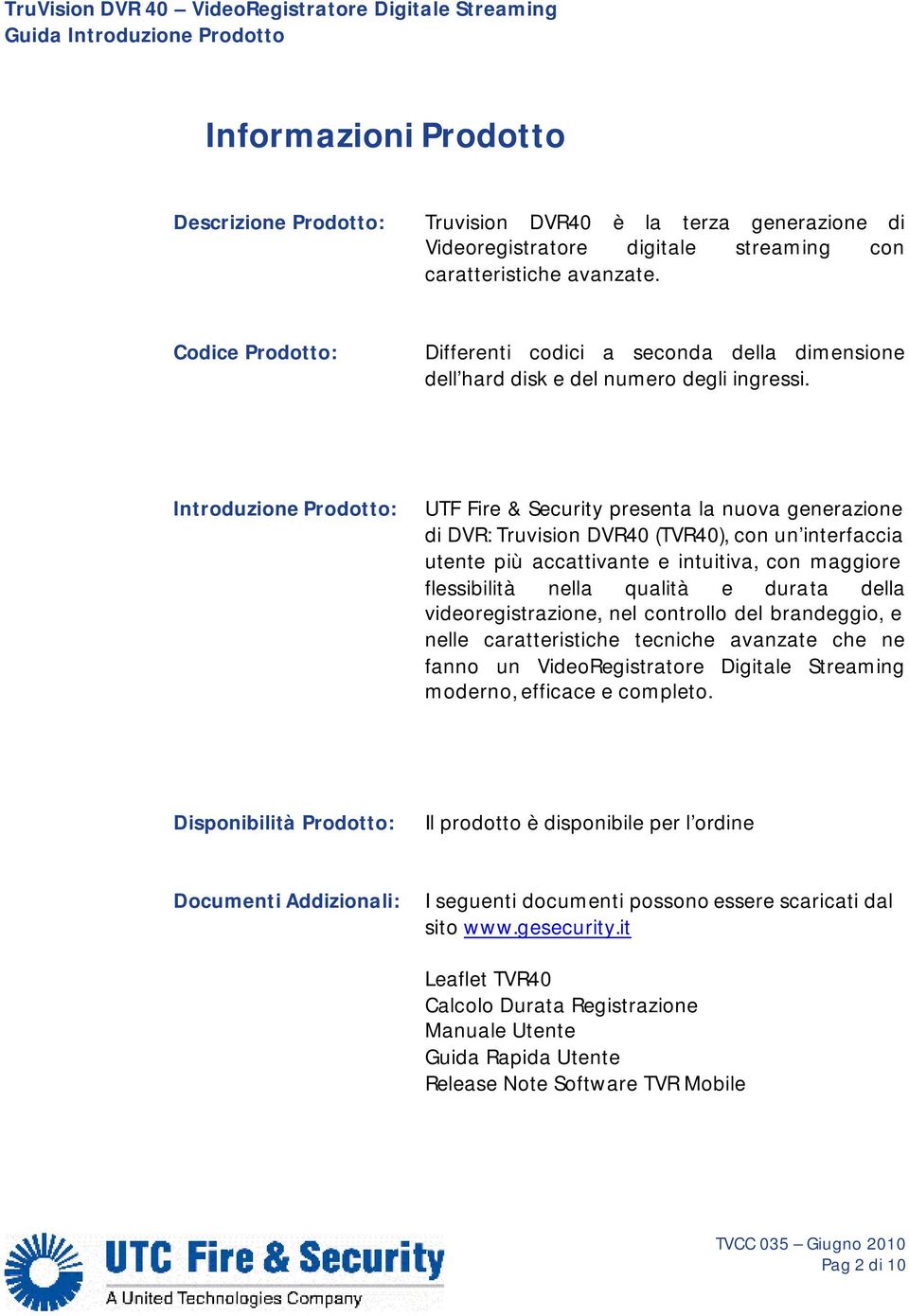 Introduzione Prodotto: UTF Fire & Security presenta la nuova generazione di DVR: Truvision DVR40 (TVR40), con un interfaccia utente più accattivante e intuitiva, con maggiore flessibilità nella