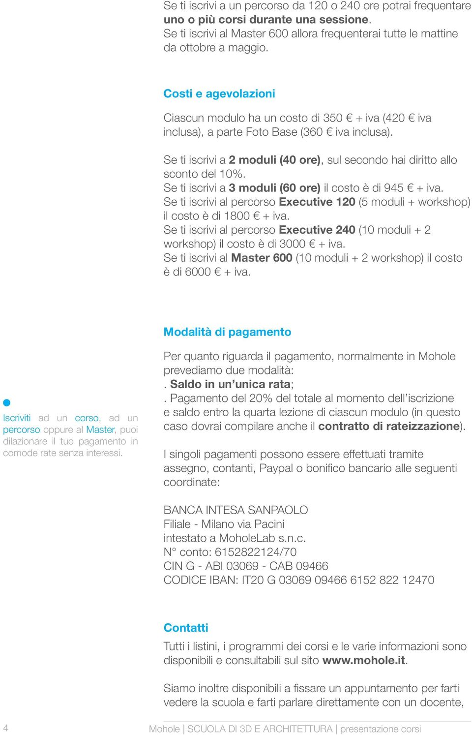 Se ti iscrivi a 3 moduli (60 ore) il costo è di 945 + iva. Se ti iscrivi al percorso Executive 120 (5 moduli + workshop) il costo è di 1800 + iva.