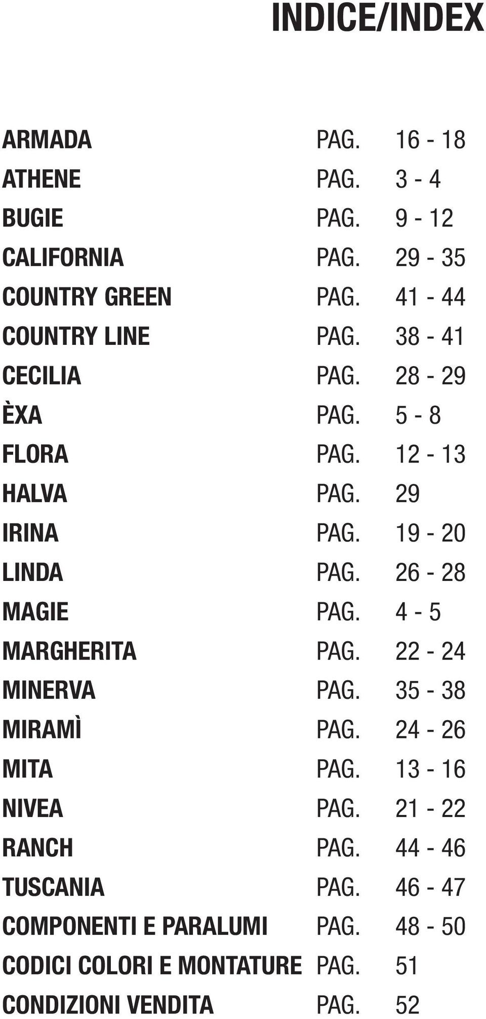 19-20 LINDA PAG. 26-28 MAGIE PAG. 4-5 MARGHERITA PAG. 22-24 MINERVA PAG. 35-38 MIRAMÌ PAG. 24-26 MITA PAG.