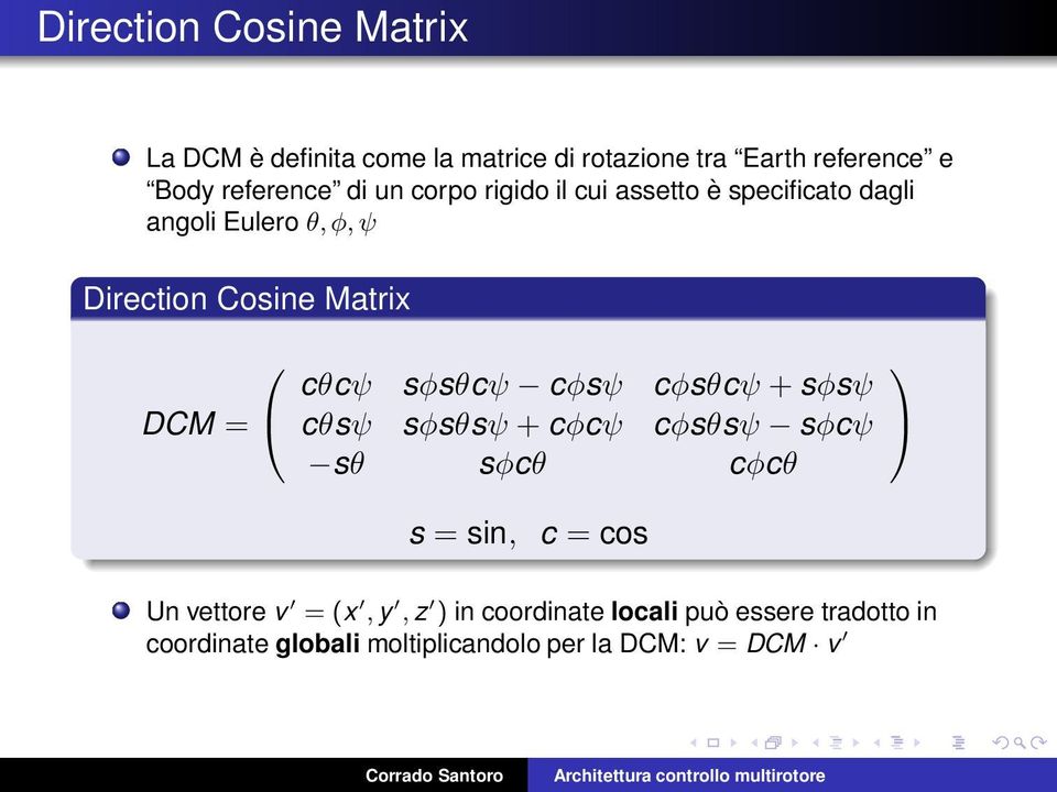 cθcψ sφsθcψ cφsψ cφsθcψ + sφsψ cθsψ sφsθsψ + cφcψ cφsθsψ sφcψ sθ sφcθ cφcθ s = sin, c = cos Un vettore v =
