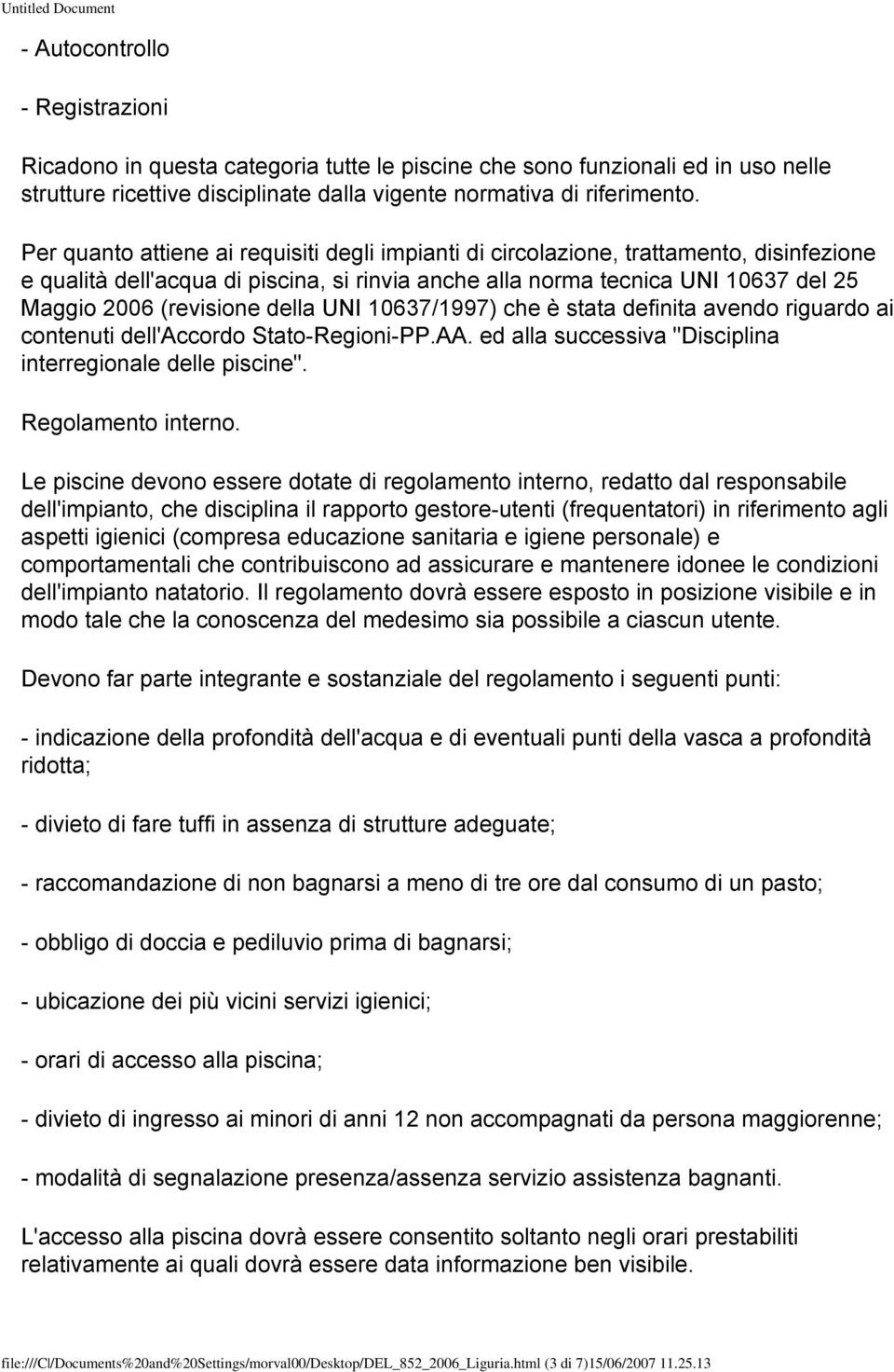 della UNI 10637/1997) che è stata definita avendo riguardo ai contenuti dell'accordo Stato-Regioni-PP.AA. ed alla successiva "Disciplina interregionale delle piscine". Regolamento interno.