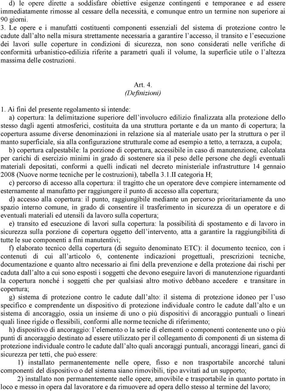 dei lavori sulle coperture in condizioni di sicurezza, non sono considerati nelle verifiche di conformità urbanistico-edilizia riferite a parametri quali il volume, la superficie utile o l altezza