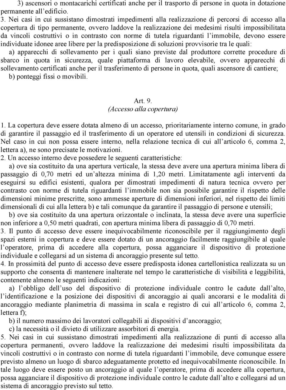 vincoli costruttivi o in contrasto con norme di tutela riguardanti l immobile, devono essere individuate idonee aree libere per la predisposizione di soluzioni provvisorie tra le quali: a) apparecchi