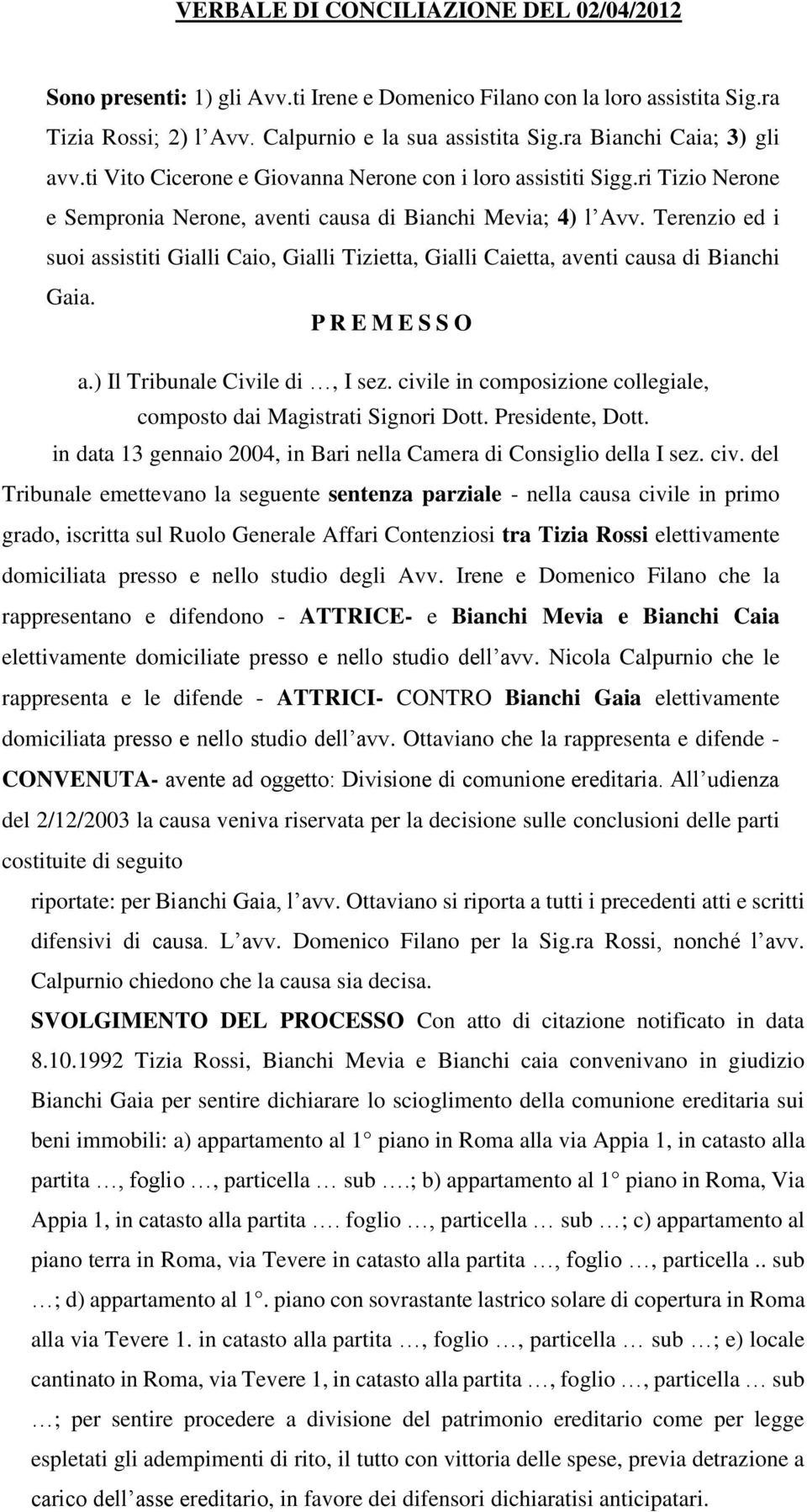 Terenzio ed i suoi assistiti Gialli Caio, Gialli Tizietta, Gialli Caietta, aventi causa di Bianchi Gaia. P R E M E S S O a.) Il Tribunale Civile di, I sez.