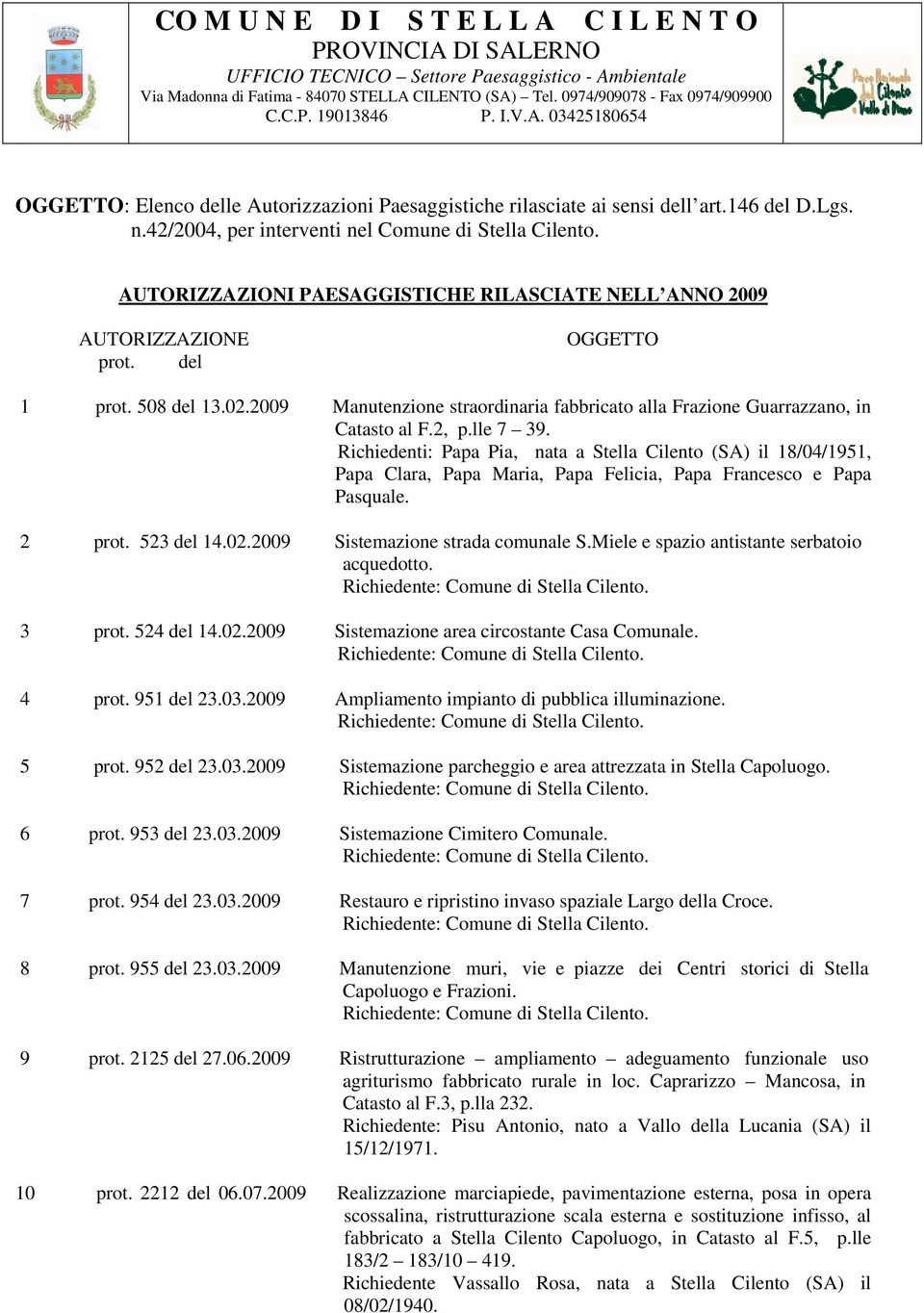 AUTORIZZAZIONI PAESAGGISTICHE RILASCIATE NELL ANNO 2009 AUTORIZZAZIONE prot. del OGGETTO 1 prot. 508 del 13.02.2009 Manutenzione straordinaria fabbricato alla Frazione Guarrazzano, in Catasto al F.