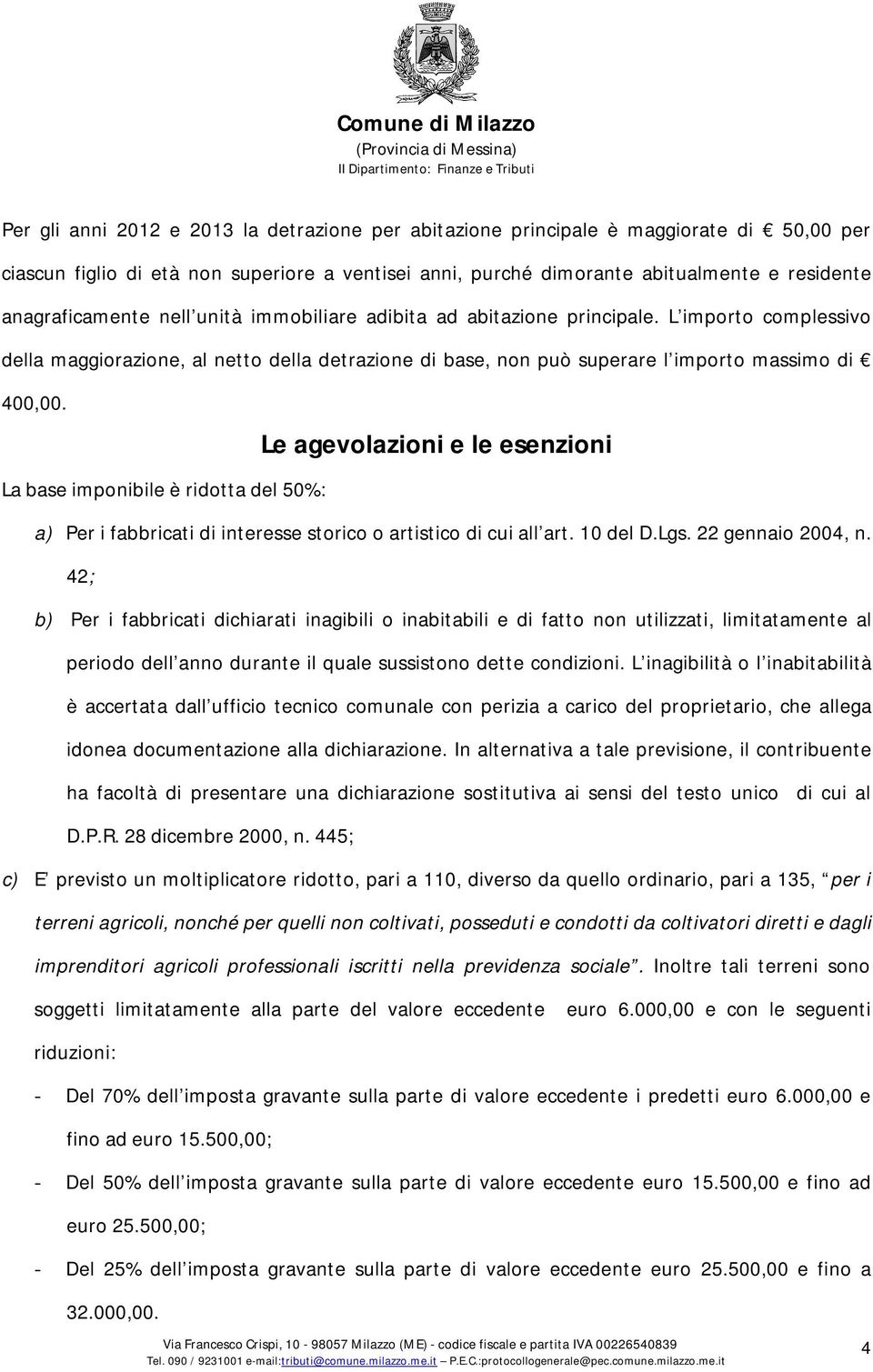 Le agevolazioni e le esenzioni La base imponibile è ridotta del 50%: a) Per i fabbricati di interesse storico o artistico di cui all art. 10 del D.Lgs. 22 gennaio 2004, n.