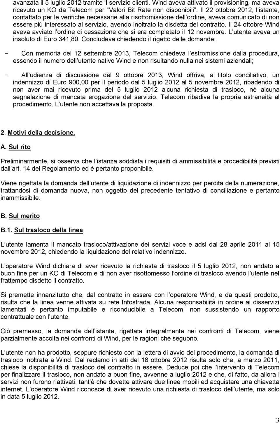 contratto. Il 24 ottobre Wind aveva avviato l ordine di cessazione che si era completato il 12 novembre. L utente aveva un insoluto di Euro 341,80.