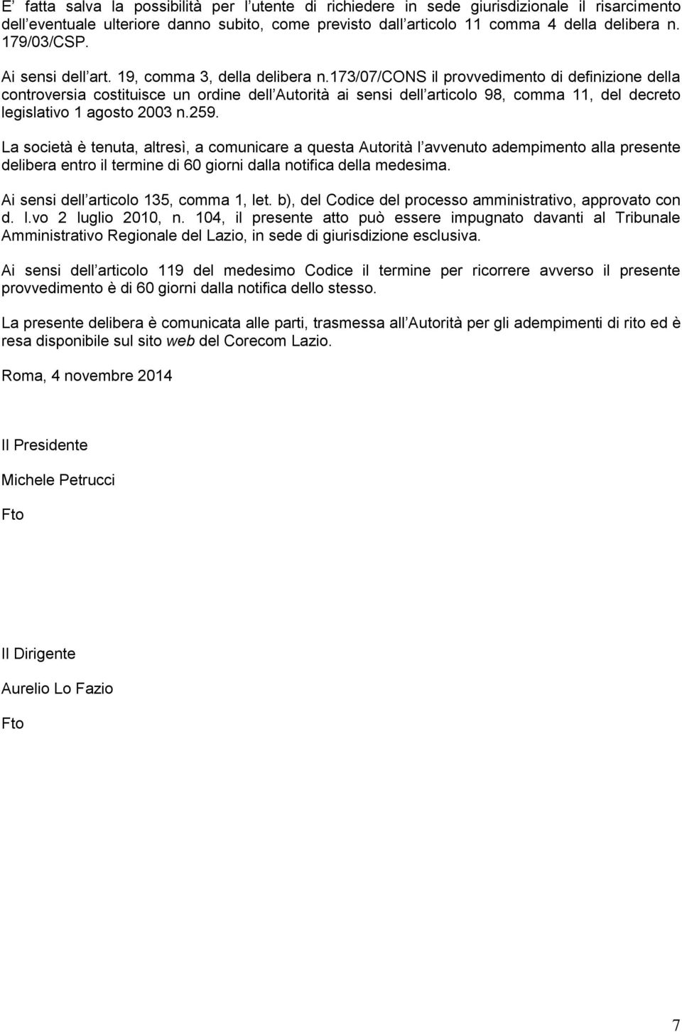 173/07/cons il provvedimento di definizione della controversia costituisce un ordine dell Autorità ai sensi dell articolo 98, comma 11, del decreto legislativo 1 agosto 2003 n.259.