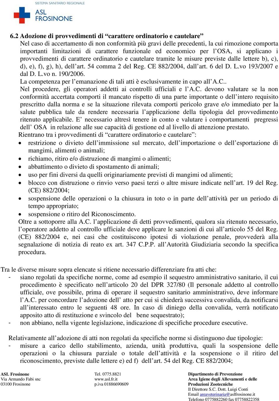 CE 882/2004, dall art. 6 del D. L.vo 193/2007 e dal D. L.vo n. 190/2006. La competenza per l emanazione di tali atti è esclusivamente in capo all A.C.. Nel procedere, gli operatori addetti ai controlli ufficiali e l A.