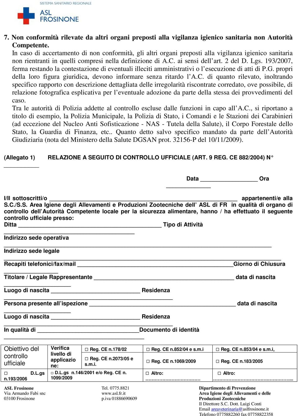 193/2007, ferma restando la contestazione di eventuali illeciti amministrativi o l esecuzione di atti di P.G. propri della loro figura giuridica, devono informare senza ritardo l A.C.