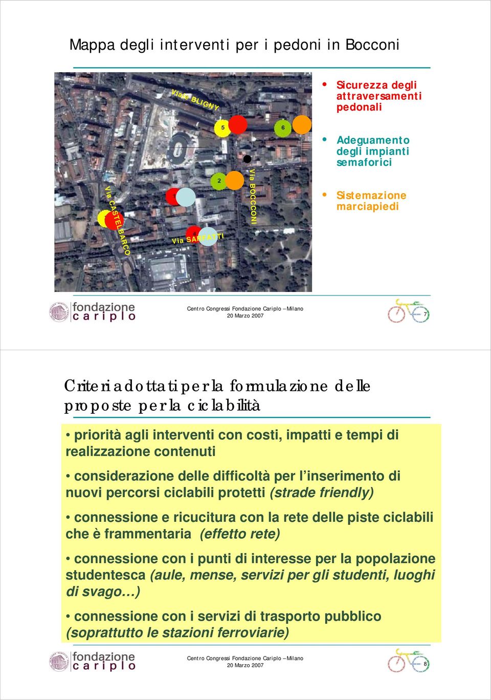 difficoltà per l inserimento di nuovi percorsi ciclabili protetti (strade friendly) connessione e ricucitura con la rete delle piste ciclabili che è frammentaria (effetto rete) connessione con i