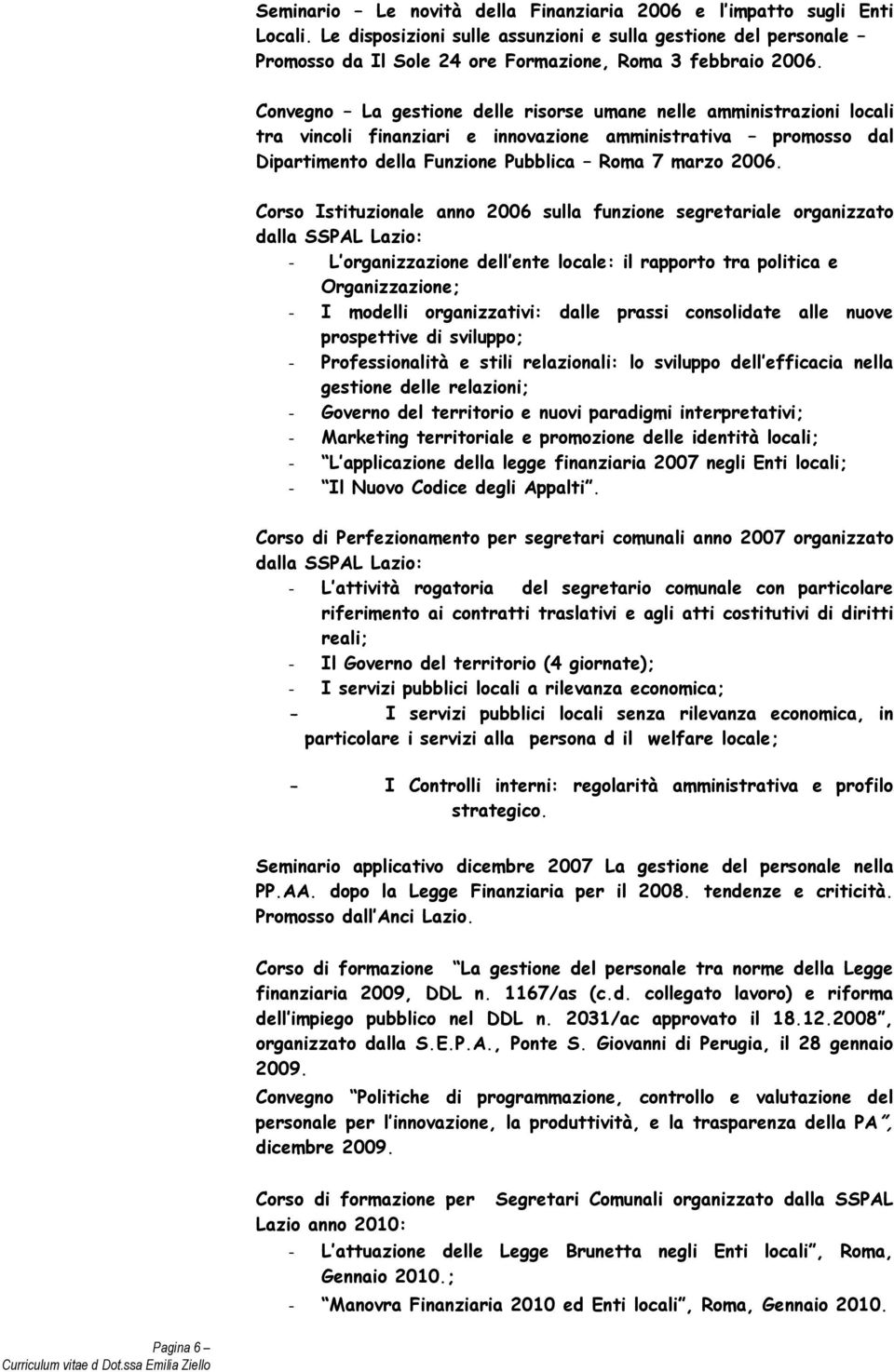 Corso Istituzionale anno 2006 sulla funzione segretariale organizzato dalla SSPAL Lazio: - L organizzazione dell ente locale: il rapporto tra politica e Organizzazione; - I modelli organizzativi: