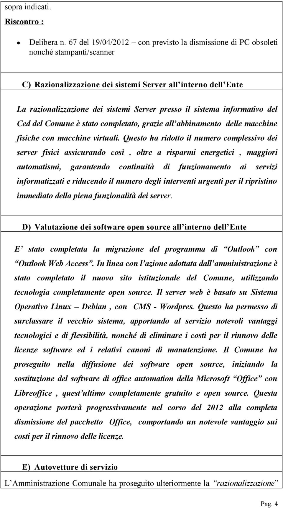 sistema informativo del Ced del Comune è stato completato, grazie all abbinamento delle macchine fisiche con macchine virtuali.