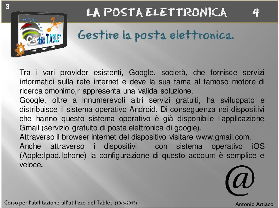 Di conseguenza nei dispositivi che hanno questo sistema operativo è già disponibile l applicazione Gmail (servizio gratuito di posta elettronica di google).