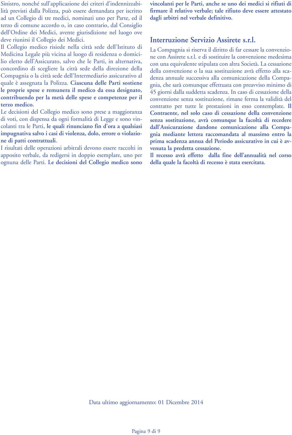 Il Collegio medico risiede nella città sede dell Istituto di Medicina Legale più vicina al luogo di residenza o domicilio eletto dell Assicurato, salvo che le Parti, in alternativa, concordino di