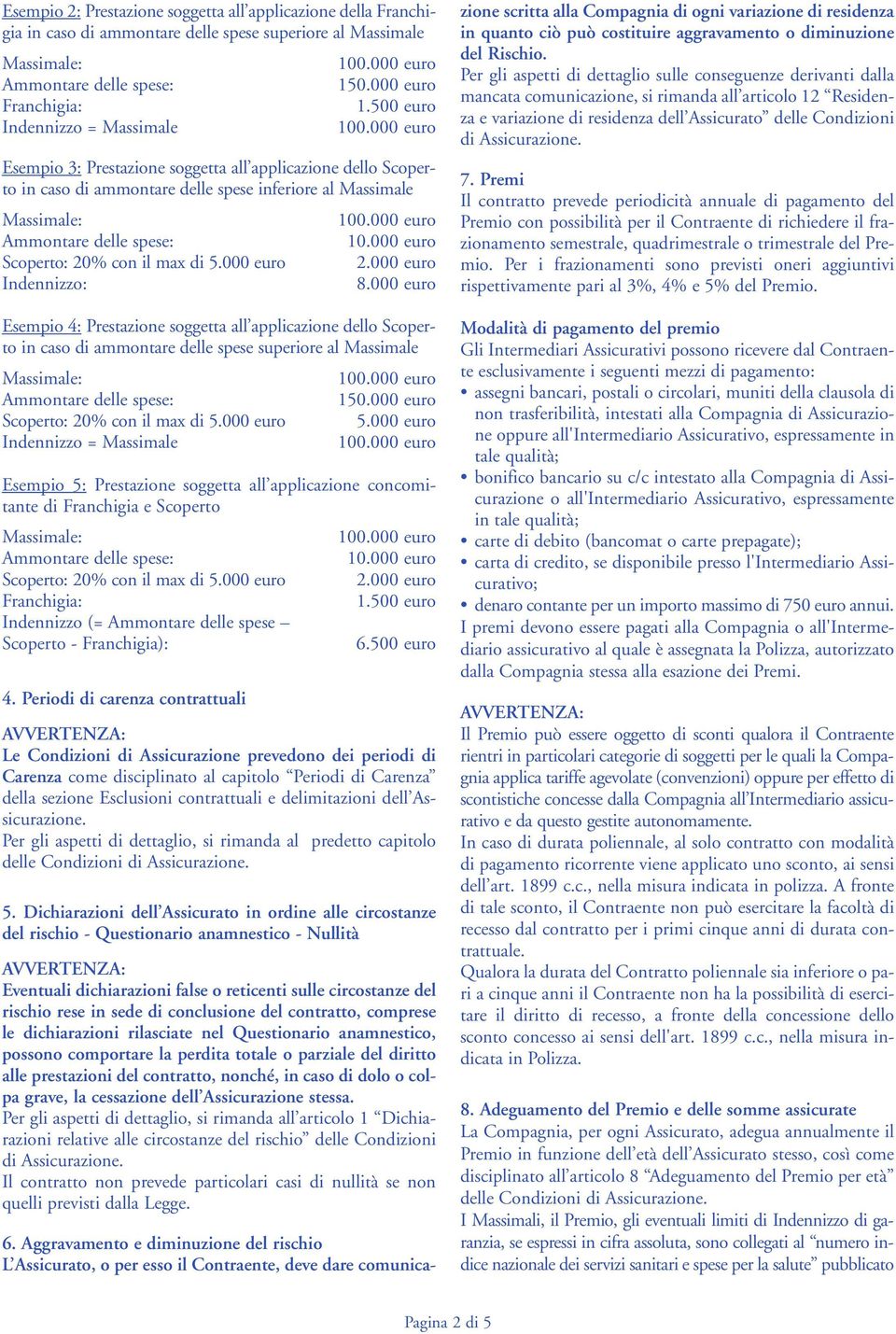 000 euro Ammontare delle spese: 10.000 euro Scoperto: 20% con il max di 5.000 euro 2.000 euro Indennizzo: 8.