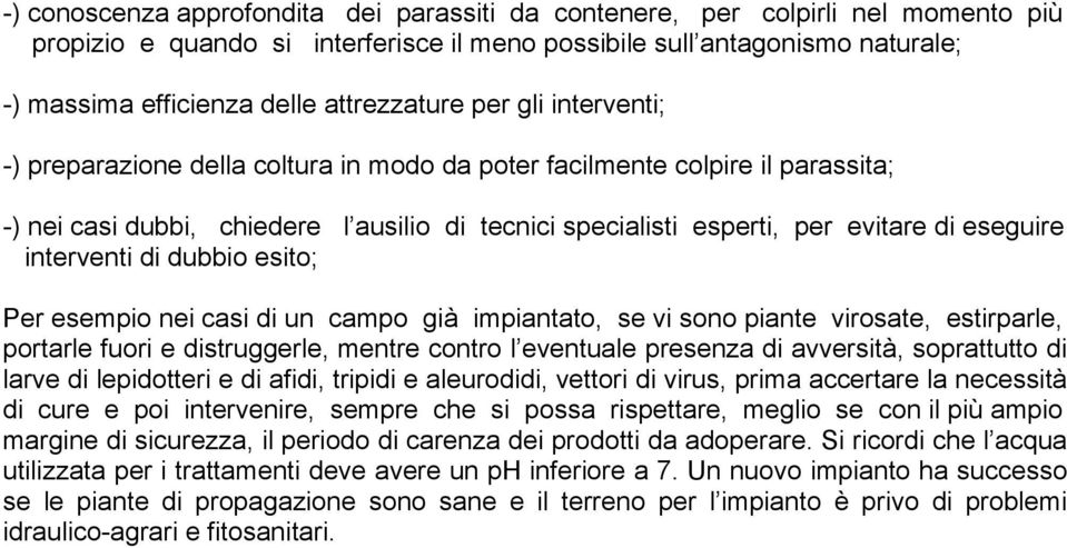 eseguire interventi di dubbio esito; Per esempio nei casi di un campo già impiantato, se vi sono piante virosate, estirparle, portarle fuori e distruggerle, mentre contro l eventuale presenza di