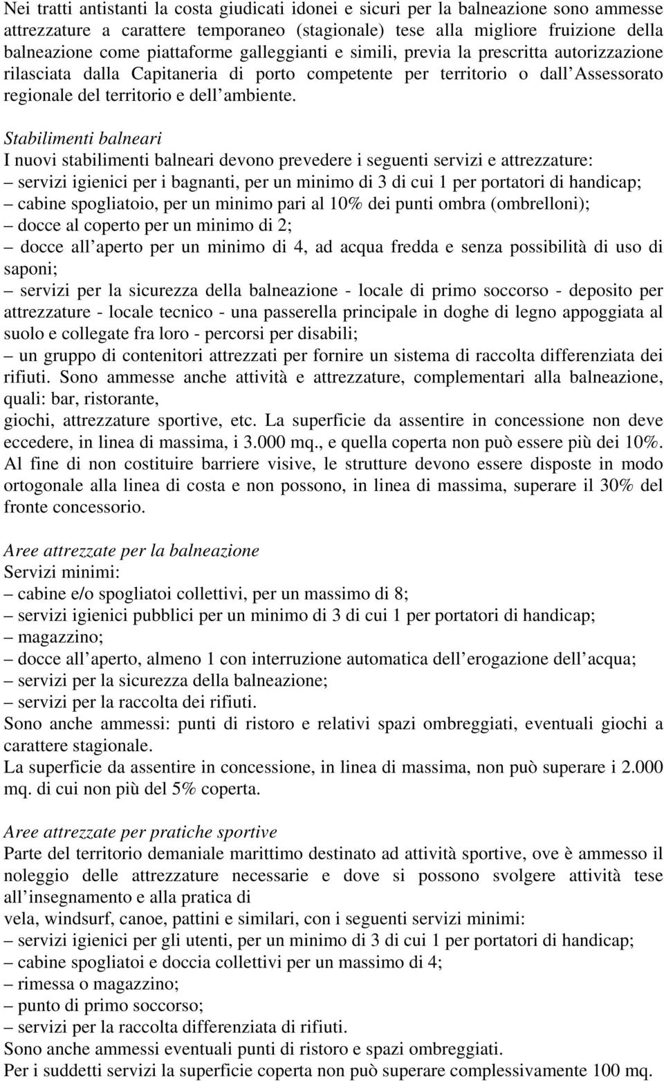 Stabilimenti balneari I nuovi stabilimenti balneari devono prevedere i seguenti servizi e attrezzature: servizi igienici per i bagnanti, per un minimo di 3 di cui 1 per portatori di handicap; cabine