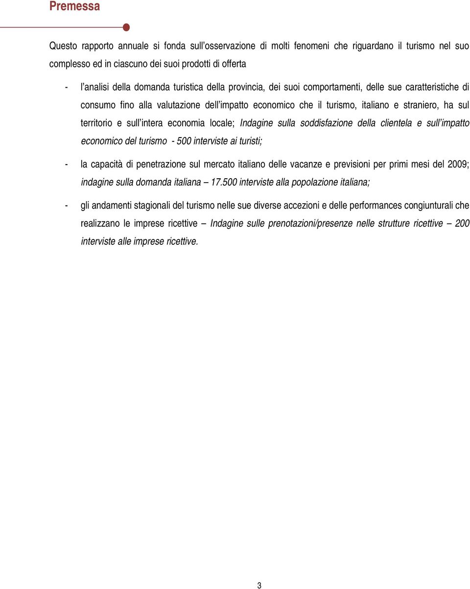 intera economia locale; Indagine sulla soddisfazione della clientela e sull impatto economico del turismo - 500 interviste ai turisti; - la capacità di penetrazione sul mercato italiano delle vacanze