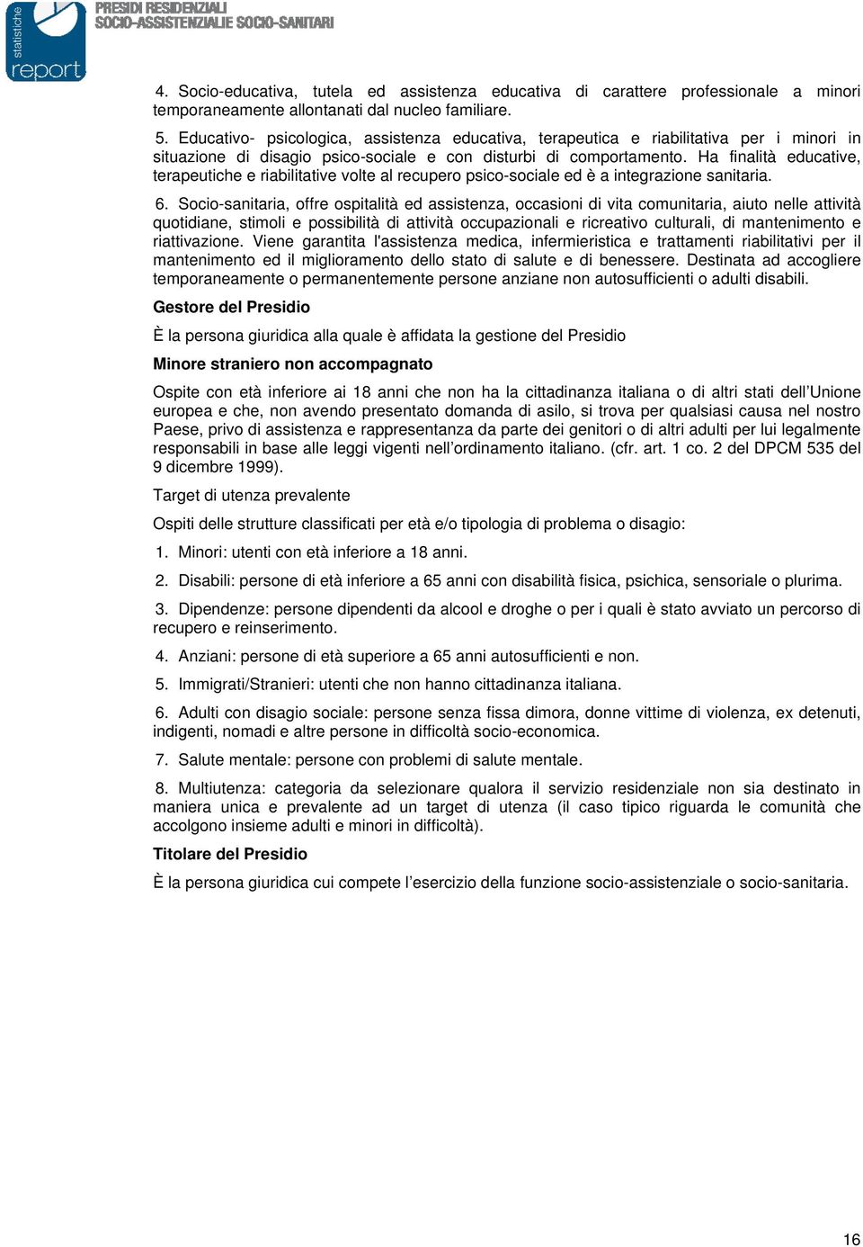 Ha finalità educative, terapeutiche e riabilitative volte al recupero psico-sociale ed è a integrazione sanitaria. 6.