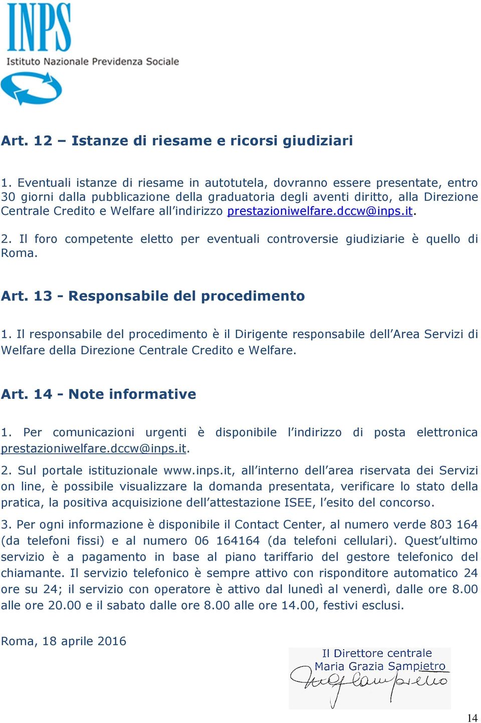 indirizzo prestazioniwelfare.dccw@inps.it. 2. Il foro competente eletto per eventuali controversie giudiziarie è quello di Roma. Art. 13 - Responsabile del procedimento 1.