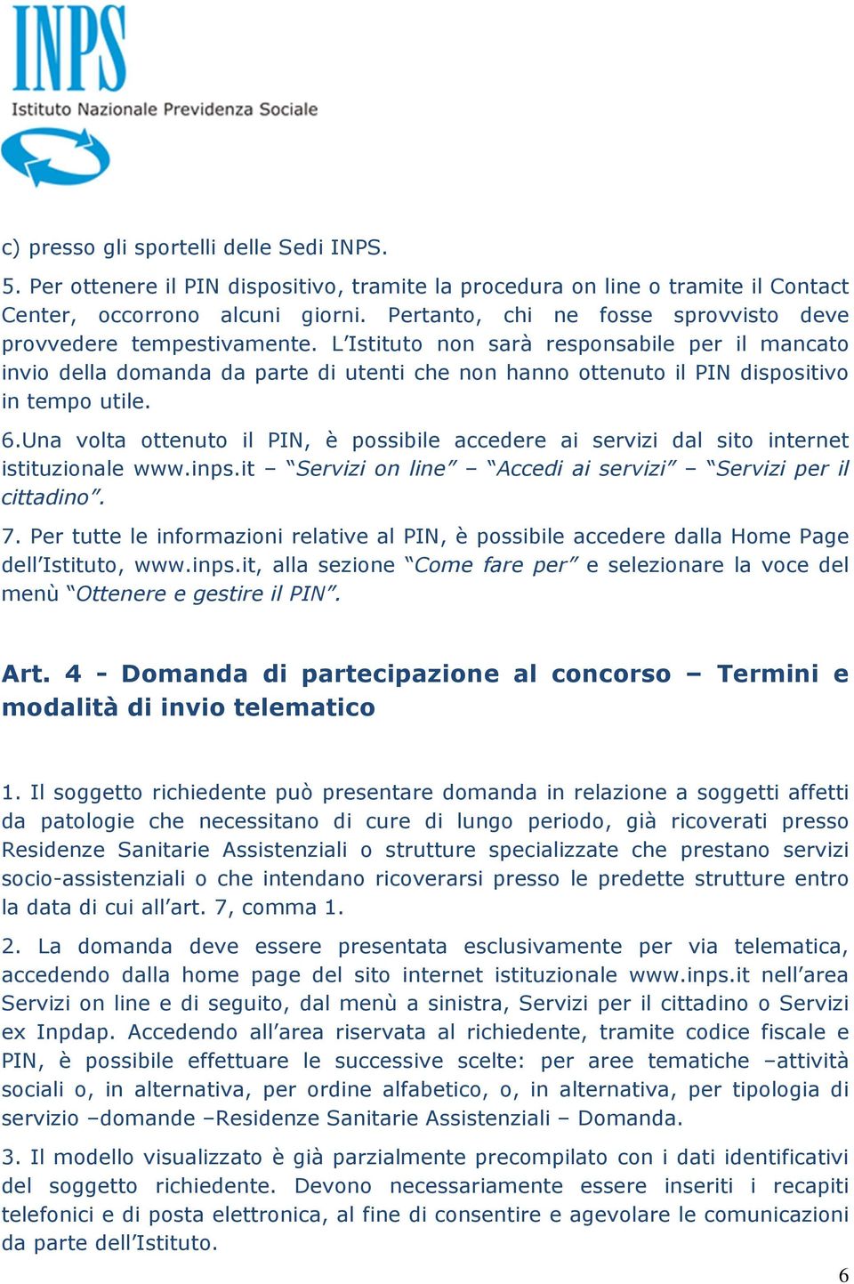 L Istituto non sarà responsabile per il mancato invio della domanda da parte di utenti che non hanno ottenuto il PIN dispositivo in tempo utile. 6.