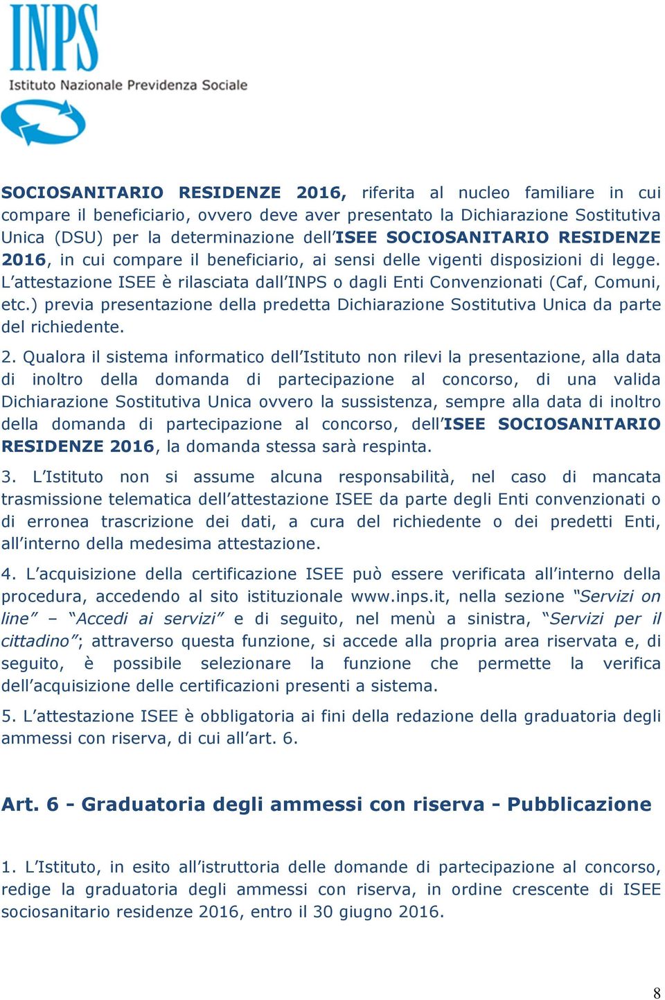 ) previa presentazione della predetta Dichiarazione Sostitutiva Unica da parte del richiedente. 2.