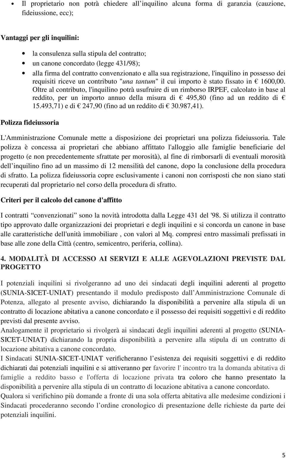 Oltre al contributo, l'inquilino potrà usufruire di un rimborso IRPEF, calcolato in base al reddito, per un importo annuo della misura di 495,80 (fino ad un reddito di 15.