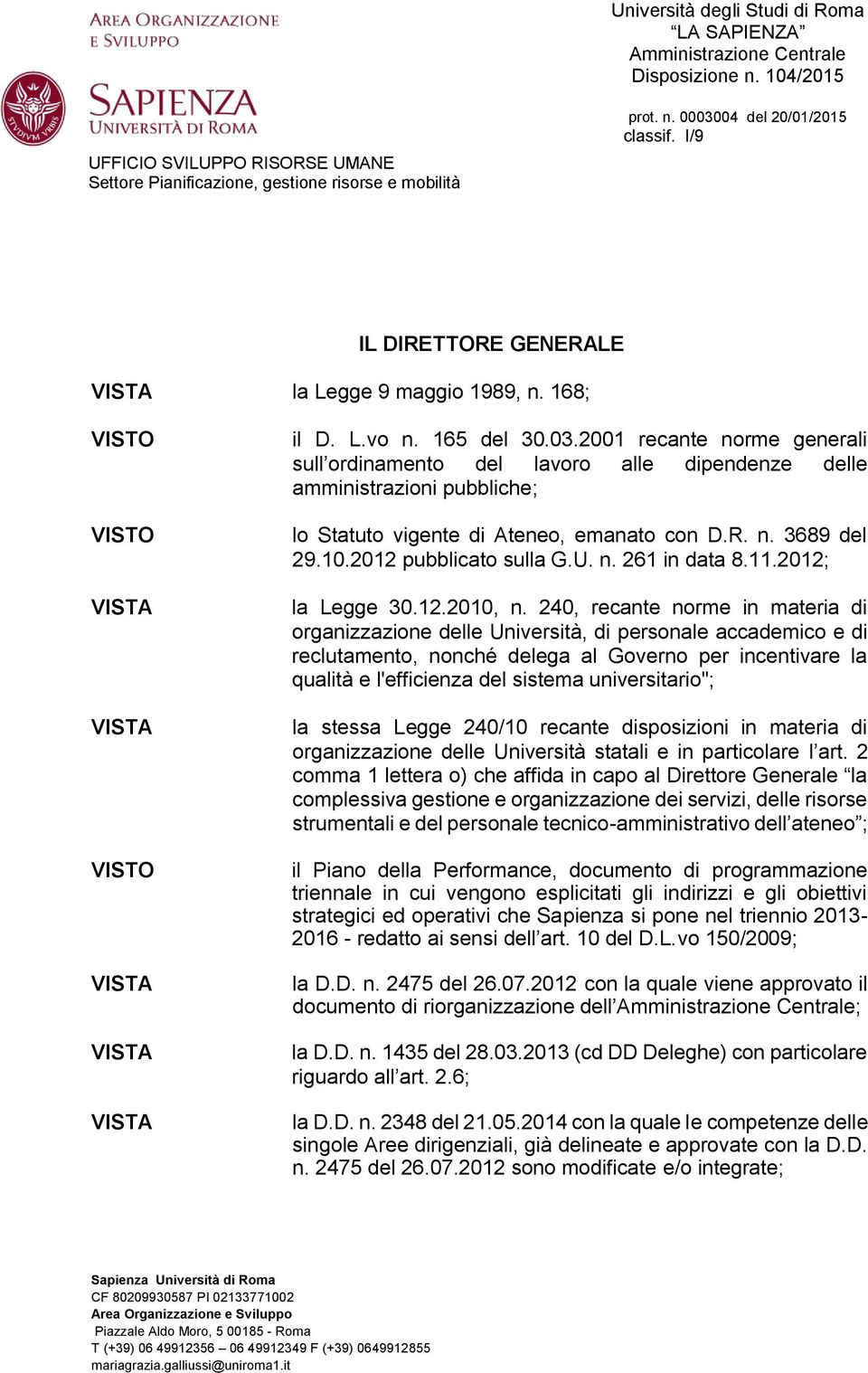 2001 recante norme generali sull ordinamento del lavoro alle dipendenze delle amministrazioni pubbliche; lo Statuto vigente di Ateneo, emanato con D.R. n. 3689 del 29.10.2012 pubblicato sulla G.U. n. 261 in data 8.