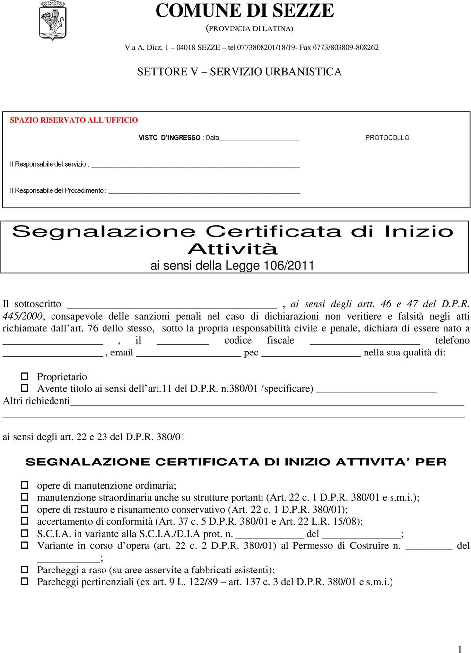 Responsabile del Procedimento : Segnalazione Certificata di Inizio Attività ai sensi della Legge 106/2011 Il sottoscritto, ai sensi degli artt. 46 e 47 del D.P.R. 445/2000, consapevole delle sanzioni penali nel caso di dichiarazioni non veritiere e falsità negli atti richiamate dall art.