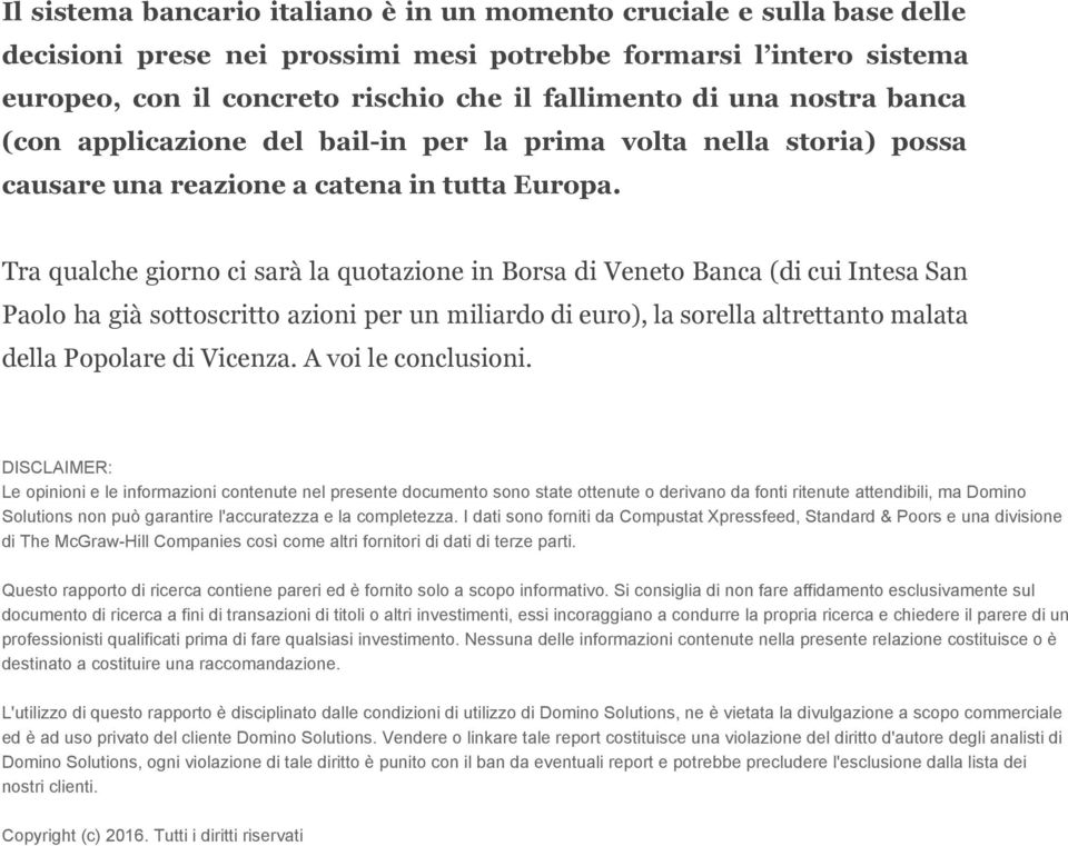 Tra qualche giorno ci sarà la quotazione in Borsa di Veneto Banca (di cui Intesa San Paolo ha già sottoscritto azioni per un miliardo di euro), la sorella altrettanto malata della Popolare di Vicenza.