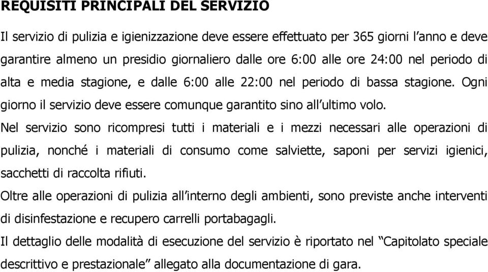 Nel servizio sono ricompresi tutti i materiali e i mezzi necessari alle operazioni di pulizia, nonché i materiali di consumo come salviette, saponi per servizi igienici, sacchetti di raccolta rifiuti.