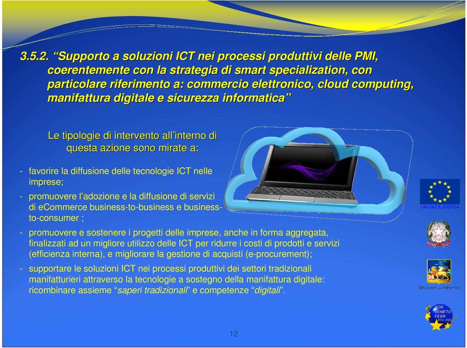 digitale e sicurezza informatica Le tipologie di intervento all interno di questa azione sono mirate a: - favorire la diffusione delle tecnologie ICT nelle imprese; - promuovere l adozione e la