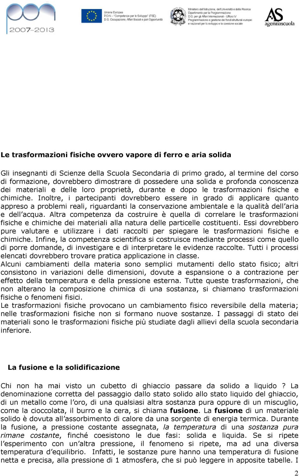 Inoltre, i partecipanti dovrebbero essere in grado di applicare quanto appreso a problemi reali, riguardanti la conservazione ambientale e la qualità dell aria e dell acqua.