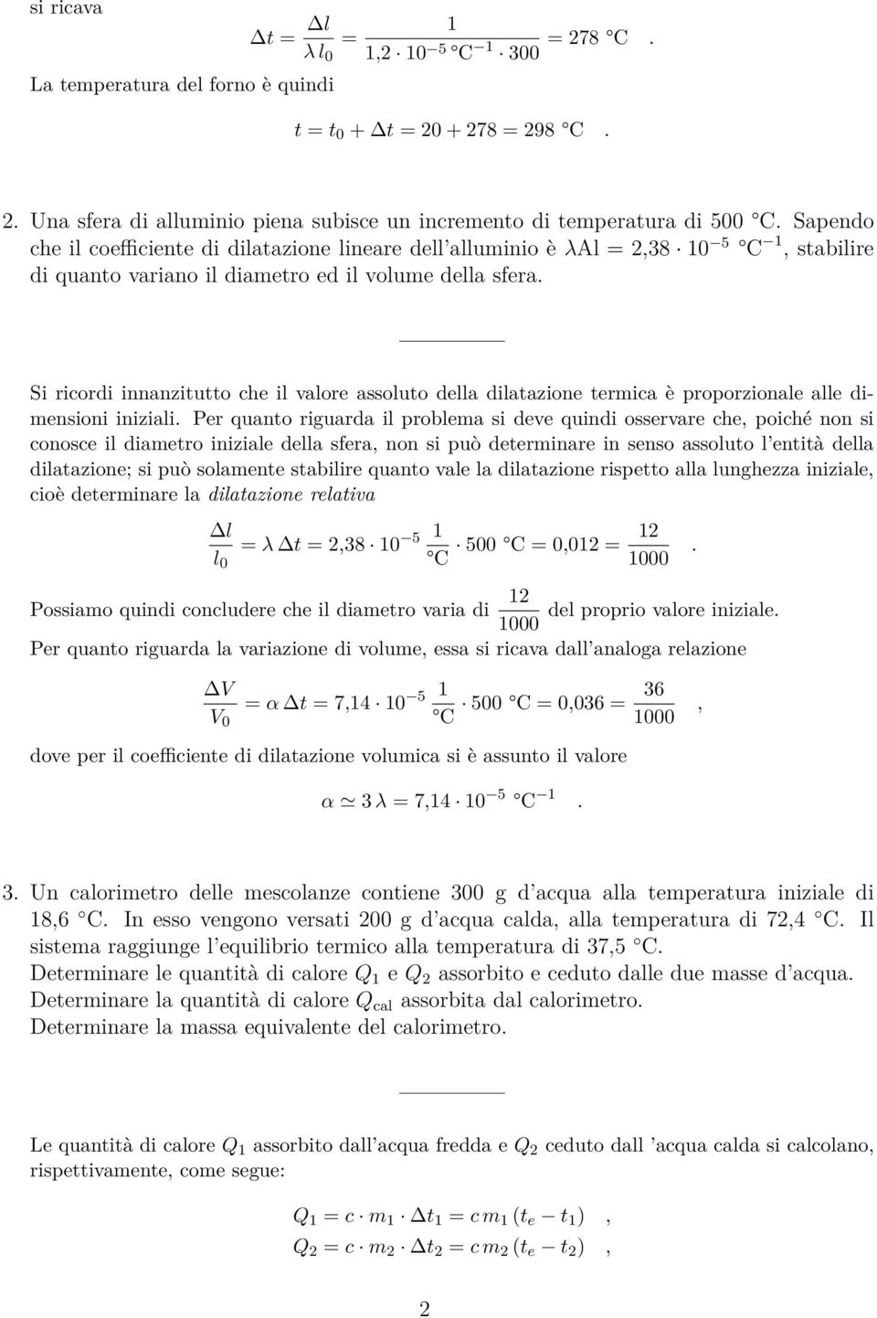 Si ricordi innanzitutto che il valore assoluto della dilatazione termica è proporzionale alle dimensioni iniziali.