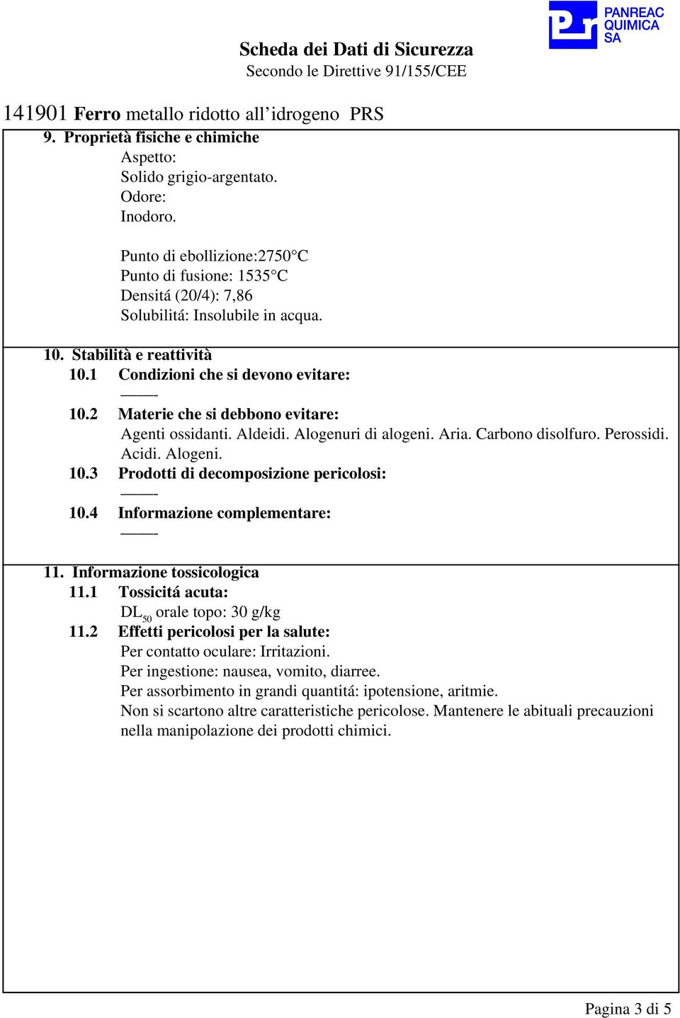 10.3 Prodotti di decomposizione pericolosi: 10.4 Informazione complementare: 11. Informazione tossicologica 11.1 Tossicitá acuta: DL 50 orale topo: 30 g/kg 11.