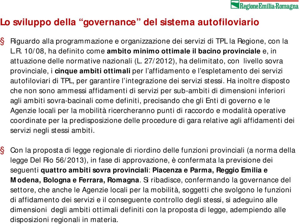 Ha inoltre disposto che non sono ammessi affidamenti di servizi per sub-ambiti di dimensioni inferiori agli ambiti sovra-bacinali come definiti, precisando che gli Enti di governo e le Agenzie locali