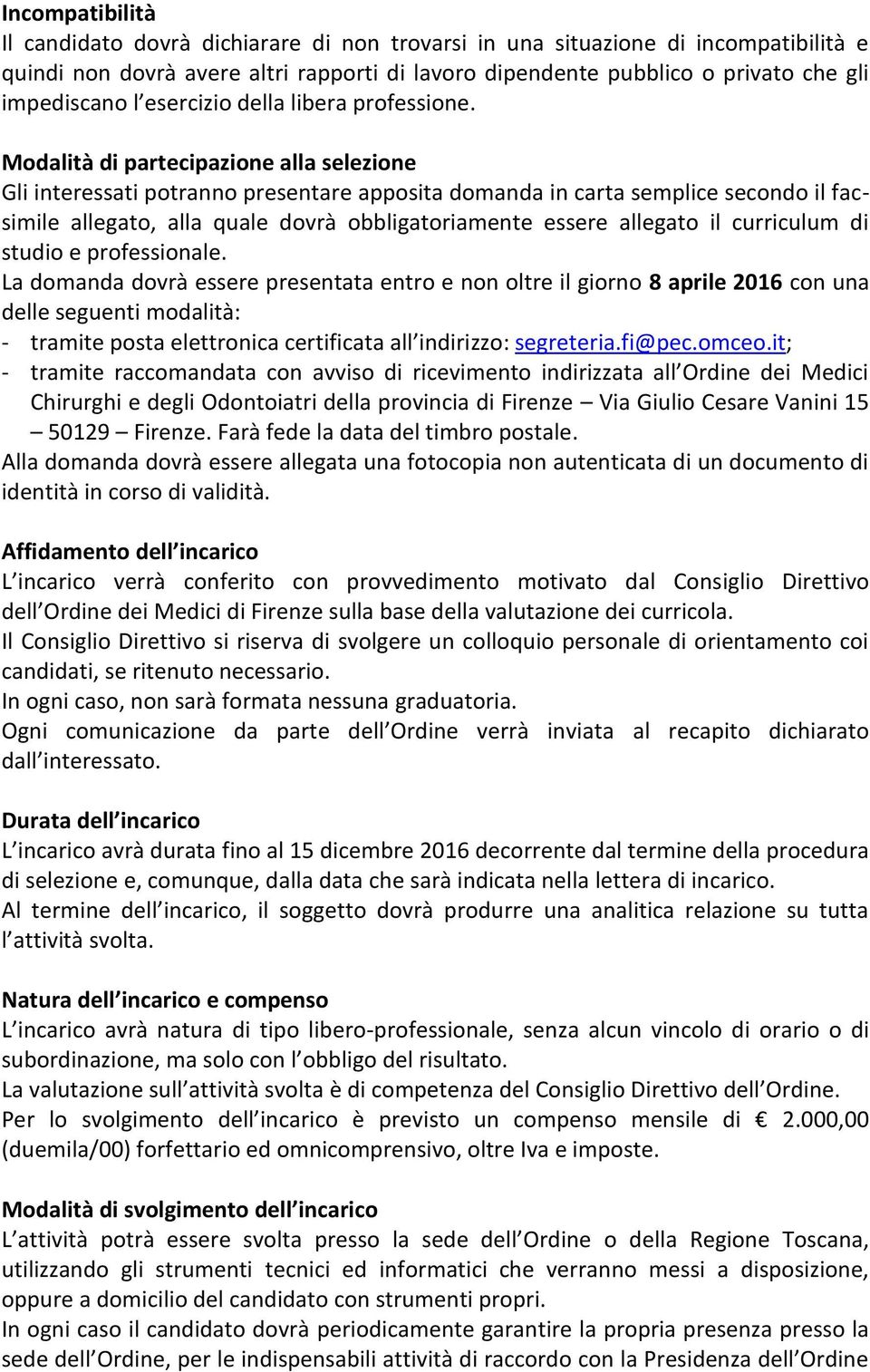 Modalità di partecipazione alla selezione Gli interessati potranno presentare apposita domanda in carta semplice secondo il facsimile allegato, alla quale dovrà obbligatoriamente essere allegato il