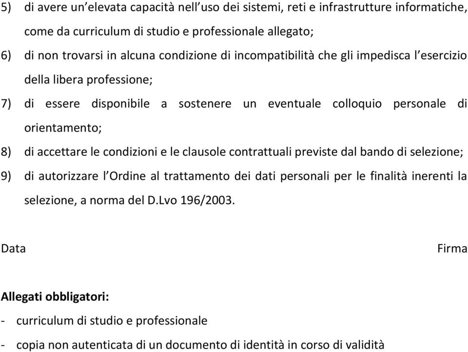 di accettare le condizioni e le clausole contrattuali previste dal bando di selezione; 9) di autorizzare l Ordine al trattamento dei dati personali per le finalità inerenti la