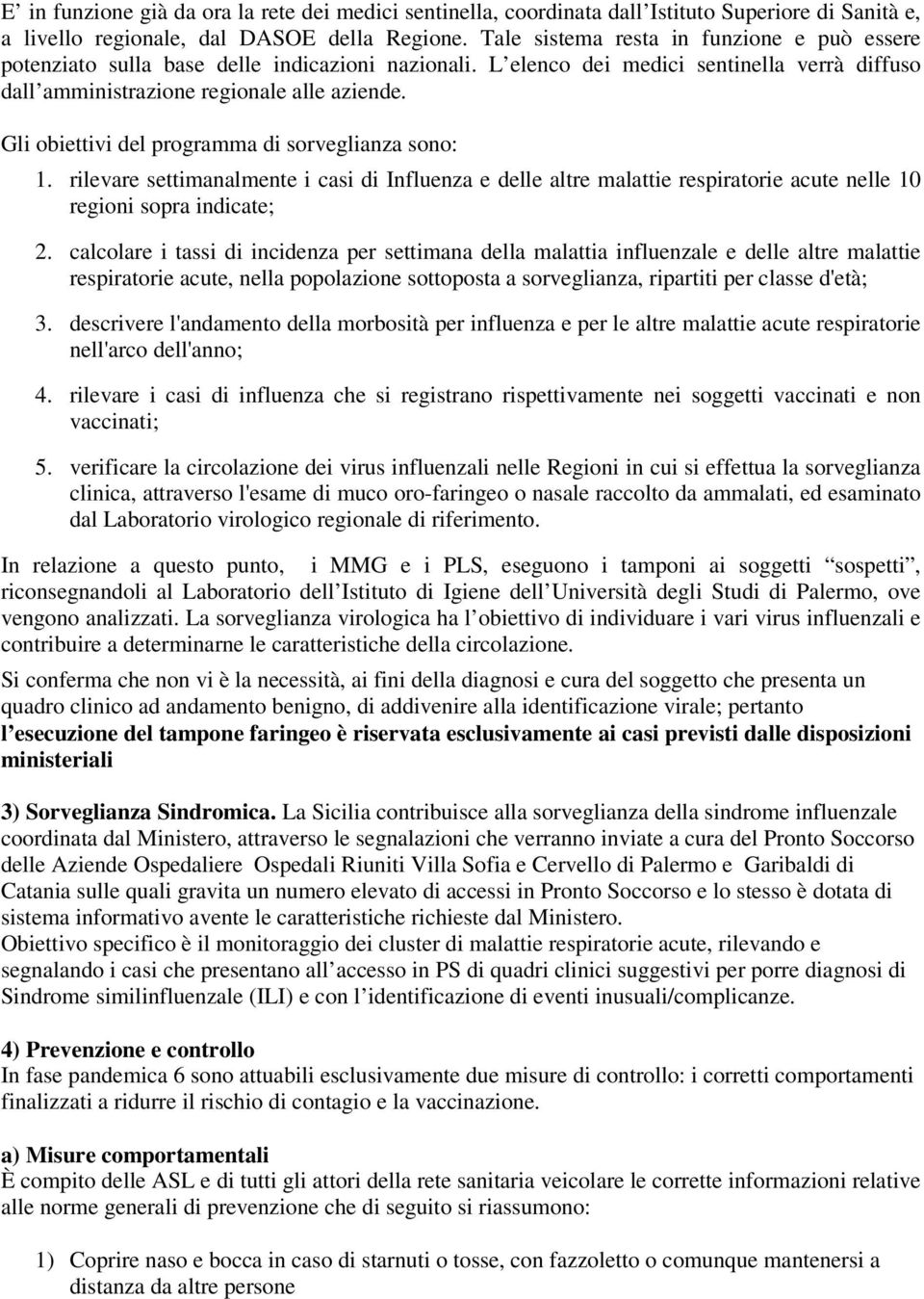 Gli obiettivi del programma di sorveglianza sono: 1. rilevare settimanalmente i casi di Influenza e delle altre malattie respiratorie acute nelle 10 regioni sopra indicate; 2.