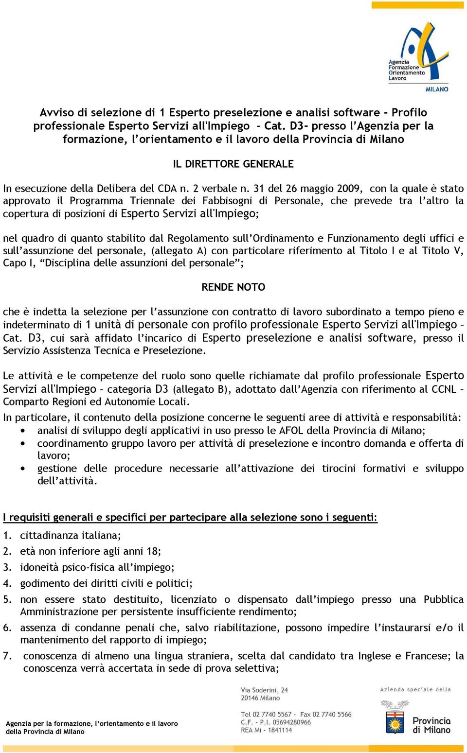 31 del 26 maggio 2009, con la quale è stato approvato il Programma Triennale dei Fabbisogni di Personale, che prevede tra l altro la copertura di posizioni di Esperto Servizi all'impiego; nel quadro