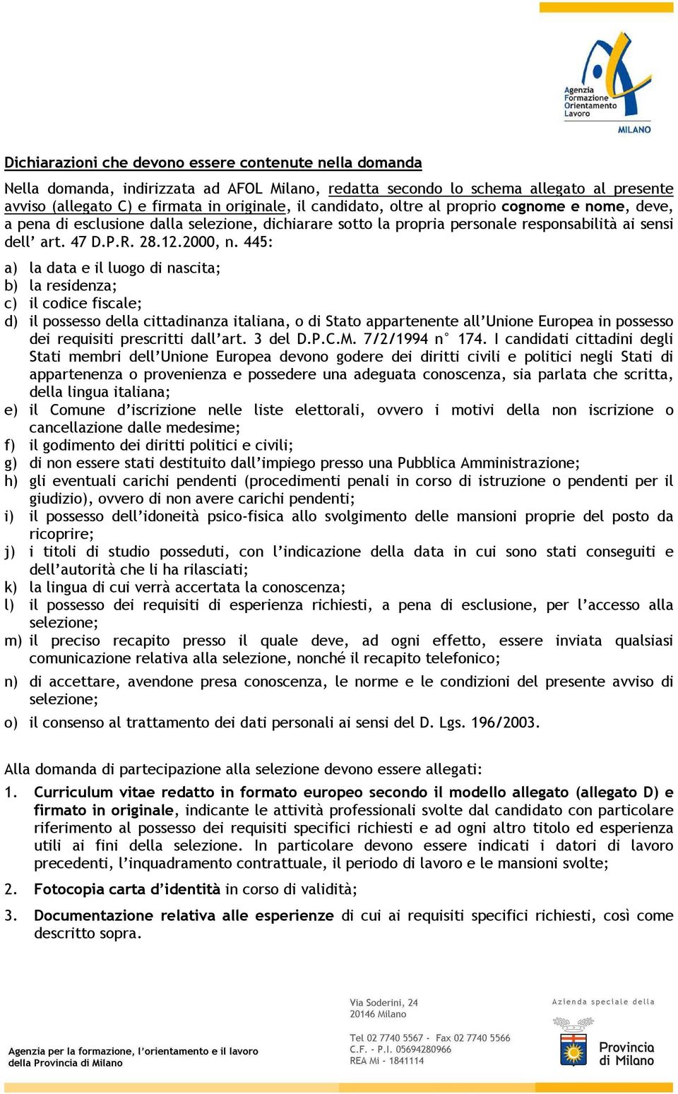 445: a) la data e il luogo di nascita; b) la residenza; c) il codice fiscale; d) il possesso della cittadinanza italiana, o di Stato appartenente all Unione Europea in possesso dei requisiti