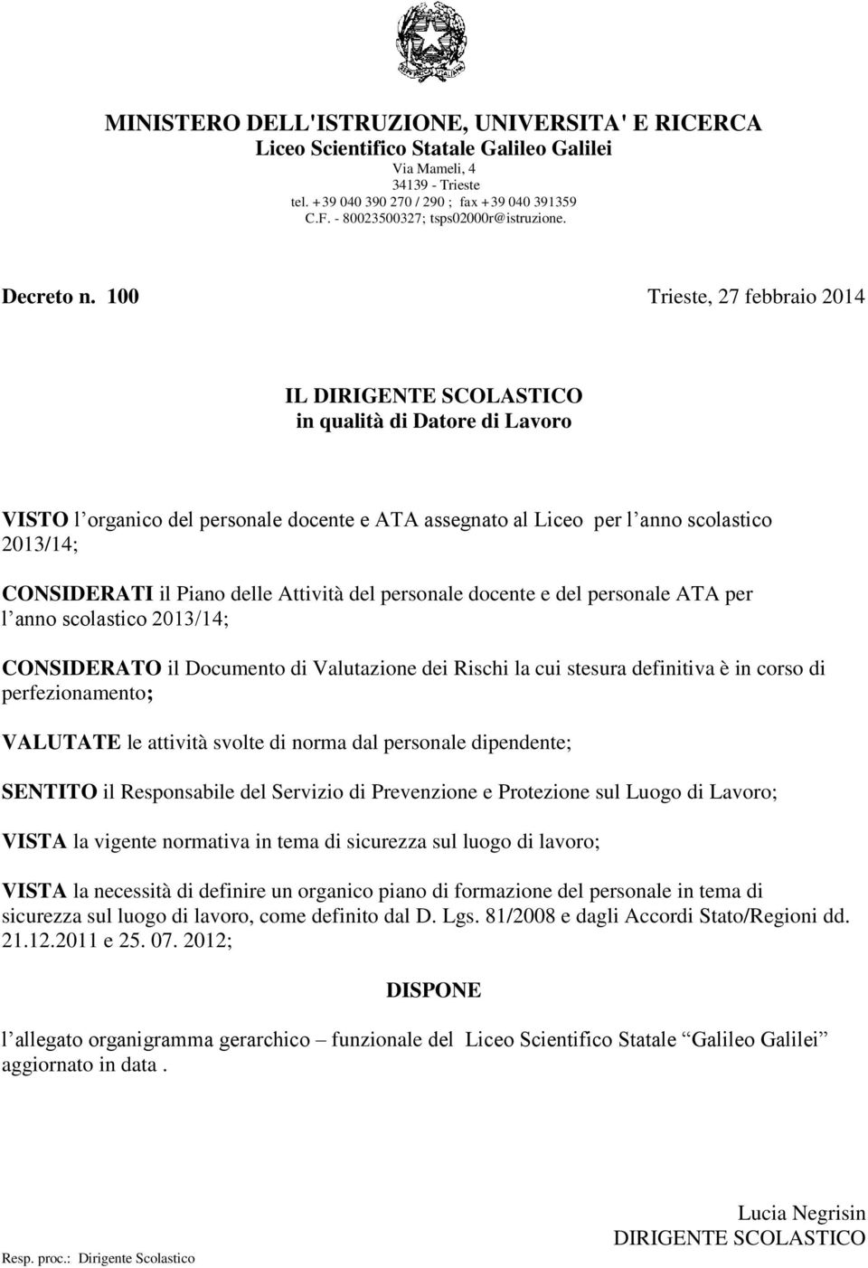 100 Trieste, 27 febbraio 2014 IL DIRIGENTE SCOLASTICO in qualità di Datore di Lavoro VISTO l organico del personale docente e ATA assegnato al Liceo per l anno scolastico 2013/14; CONSIDERATI il